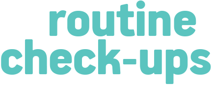 Routine Check-ups Routine Check-ups